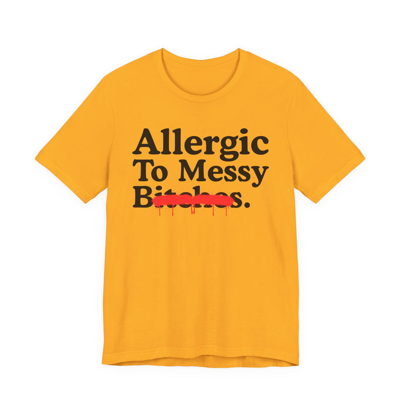 Allergic To Messy Bitches