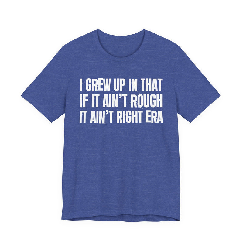 Grew Up In That If It Ain't Rough It Ain't Right Era