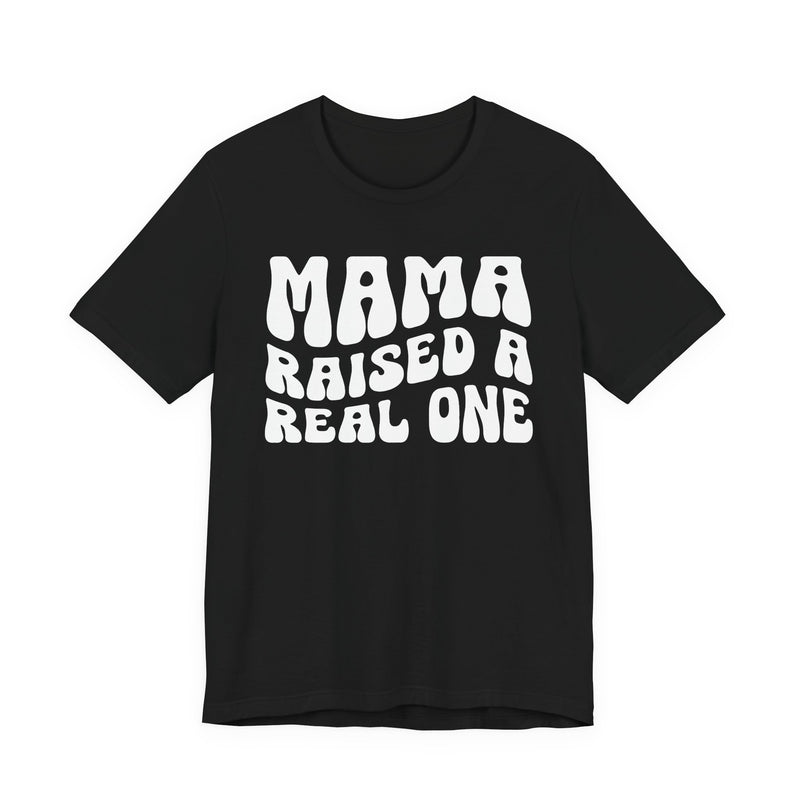 Mama Raised A Real One T-Shirt (solid print)