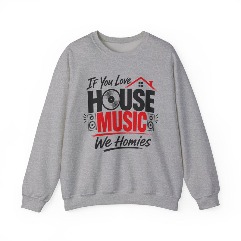 If You Love House Music We Homies — House Music Lovers Sweatshirt