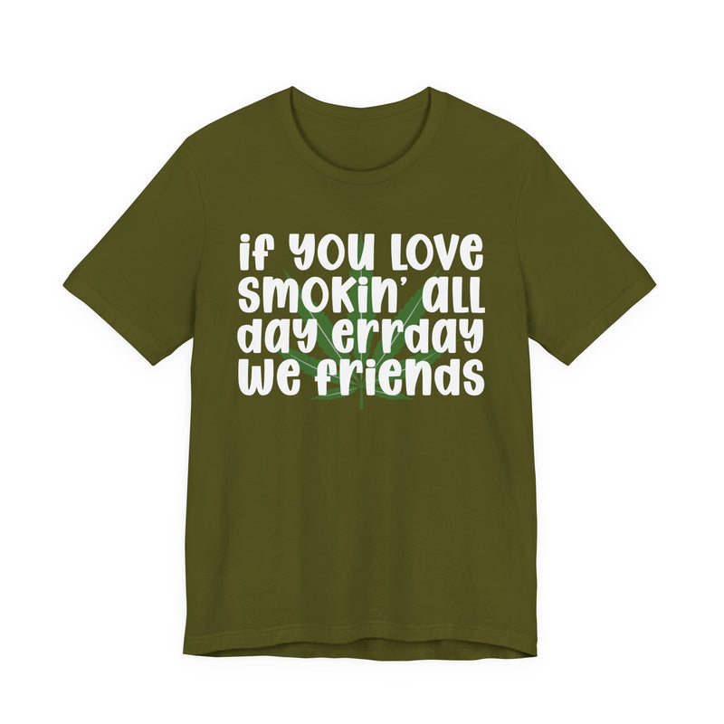If You Love Smokin' All Day Err'day We Friends - T-Shirt