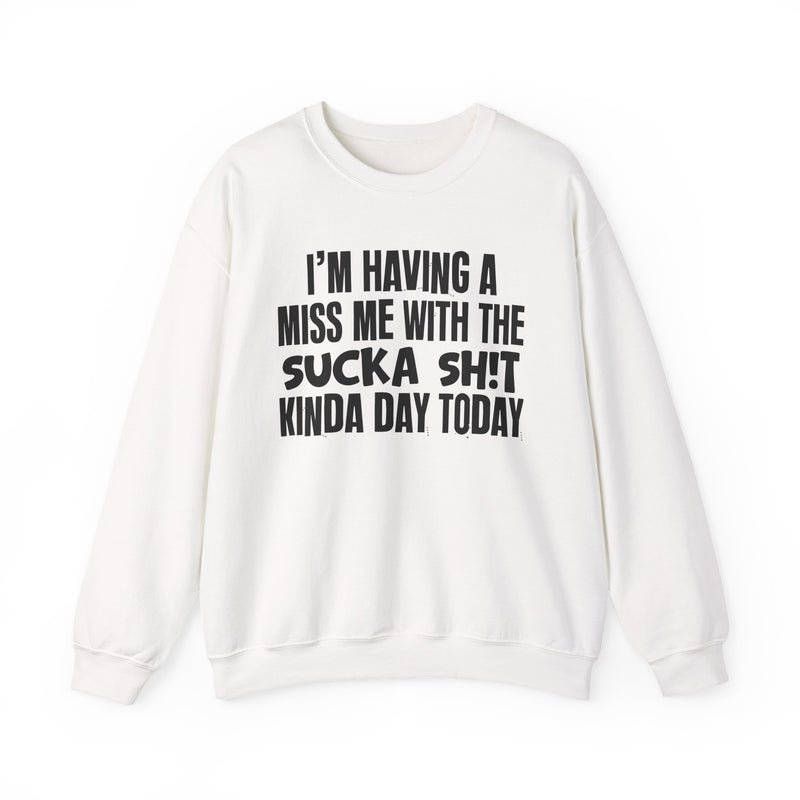 I'm Having A Miss Me With The Sucka Shit Kinda Day Today — Humorous Bold Mood Sweatshirt