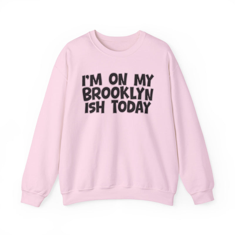 I'm On My Brooklyn Ish Today - City State Pride Sweatshirt