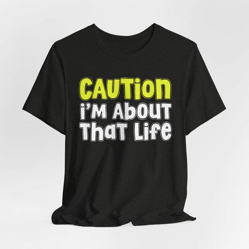 Caution I'm About That Life — Bold Warning Statement T-shirt