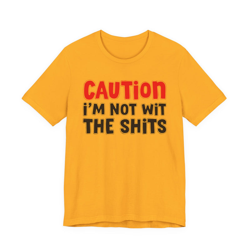 T-Shirt in Gold with lettering reading "CAUTION: I'M NOT WIT THE SHITS", front view.