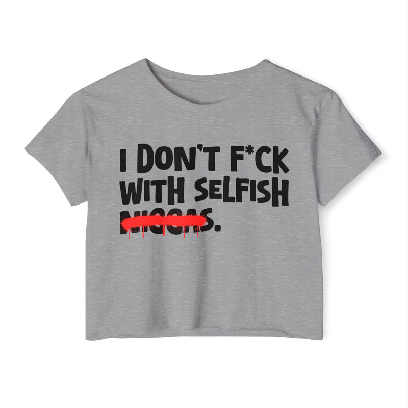 I Don't Fuck With Selfish Niggas - Brutally Direct Statement Crop-top