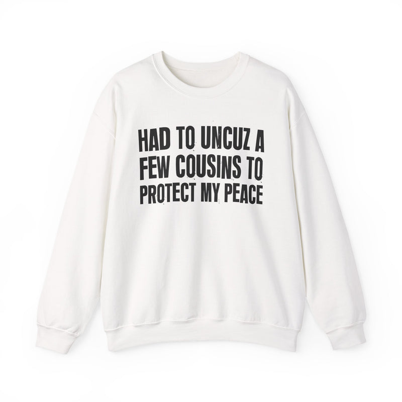 Had To Uncuz A Few Cousins To Protect My Peace -Family Relationship Sweatshirt