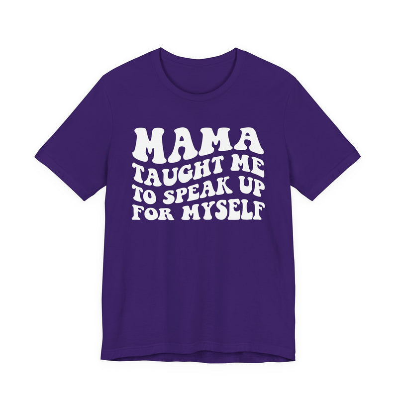 Mama Taught Me To Speak Up For My Self — T-Shirt alternate view 7: MAMA TAUGHT ME TO SPEAK UP FOR MY SELF in bold statement lettering. Street Talk Designs mama statement apparel.