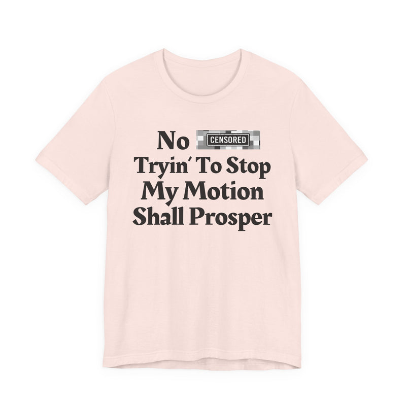 No Bitch Tryin' To Stop My Motion Shall Prosper — T-Shirt