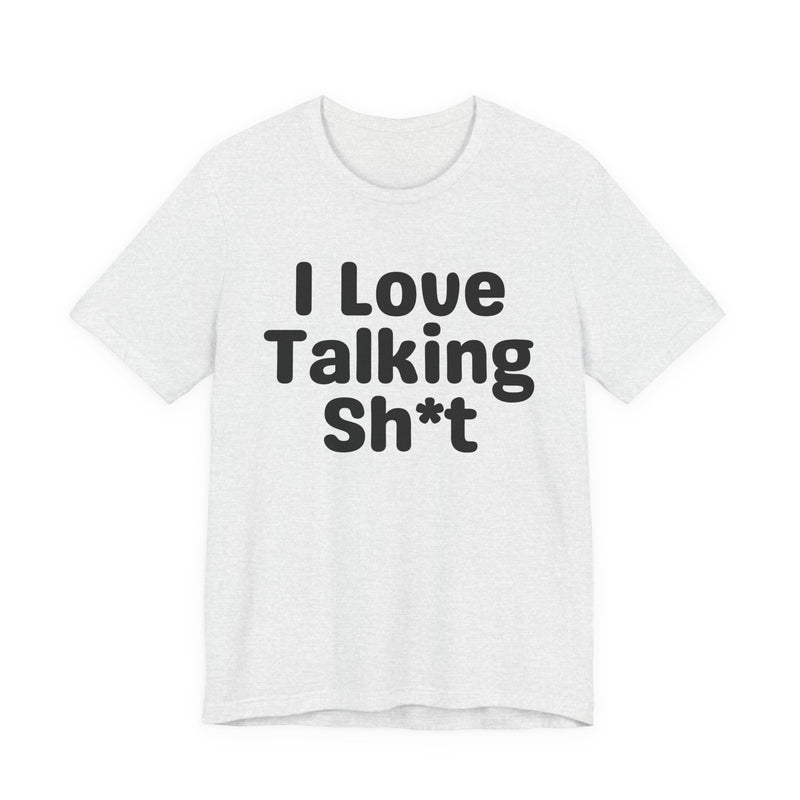 I Love Talking Shit — Funny Slogan Tee for Bold, Sarcastic Humor