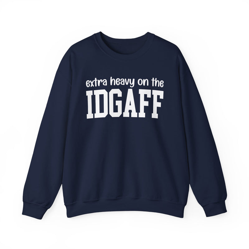 Extra Heavy On The IDGAFF — Sweatshirt