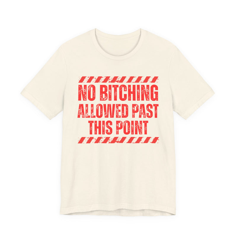 No Bitching Allowed Past This Point-Funny No Complaining T-Shirt