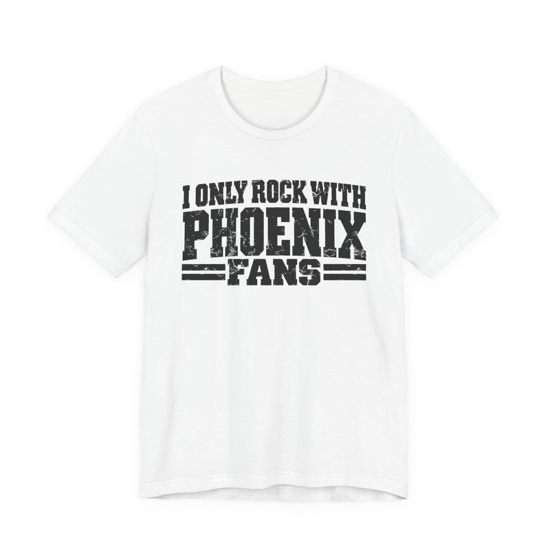 T-Shirt with bold bubble lettering reading "I ONLY ROCK WITH PHOENIX FANS", front flat-lay view.