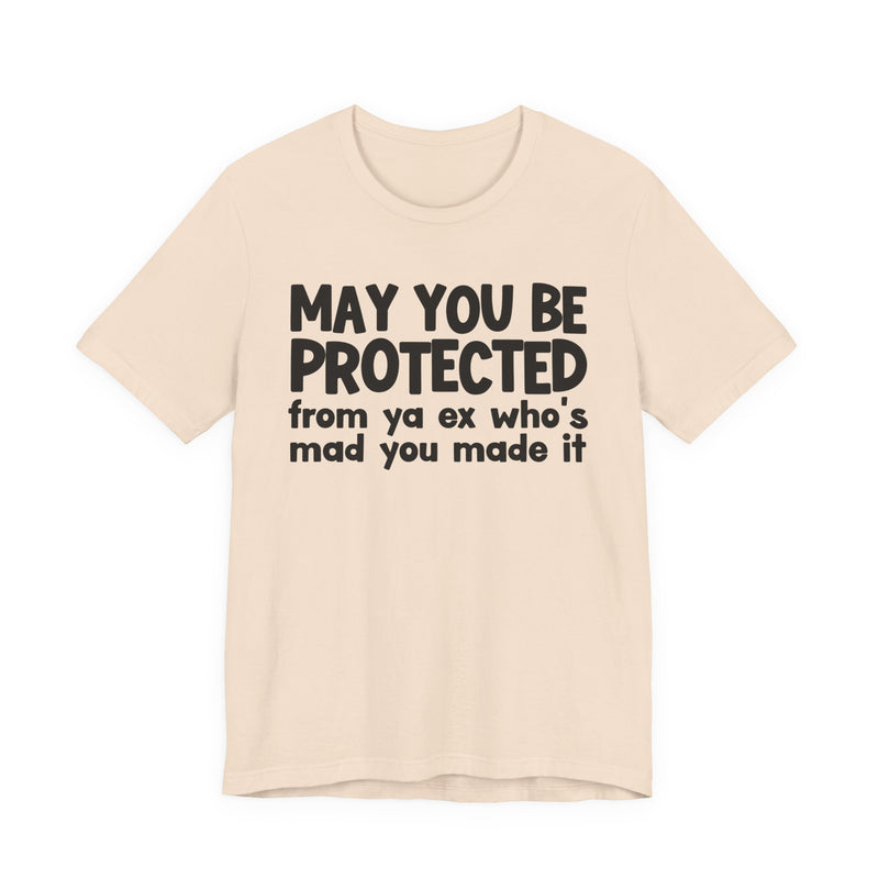 May You Be Protected From Ya Ex Who's Mad You Made It - Inspirational Statement T-Shirt