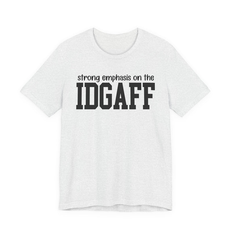 Strong Emphasis The IDGAFF T-Shirt