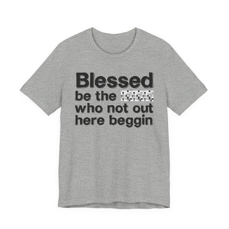 Blessed Be The Bitch Who Not Out Here Beggin' — Funny Inspirational Graphic T-Shirt