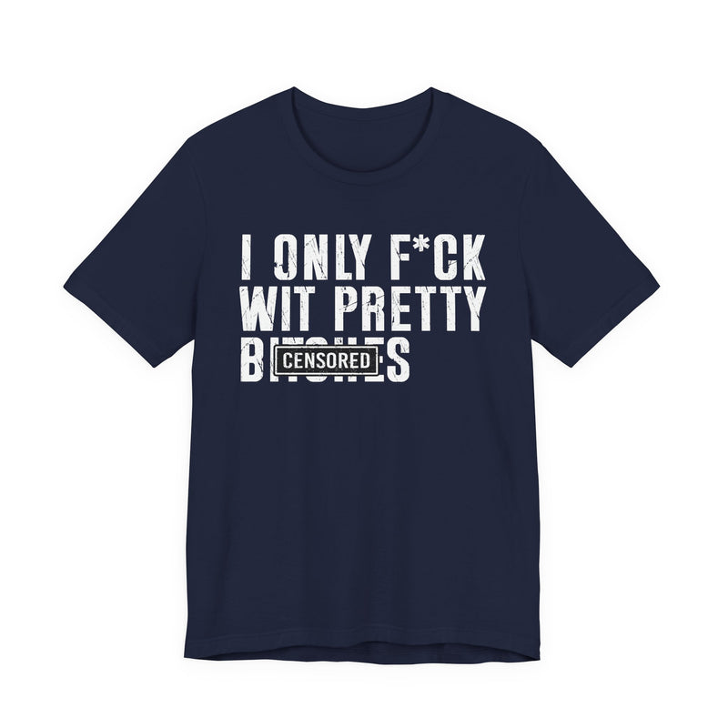 I Only Fuck Wit Pretty Bitches T-Shirt Censored