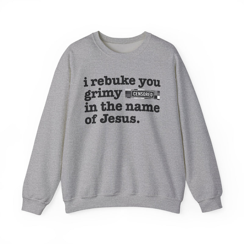 Sport Grey sweatshirt with black lettering reading I REBUKE YOU GRIMY BITCHES IN THE NAME OF JESUS, front view.