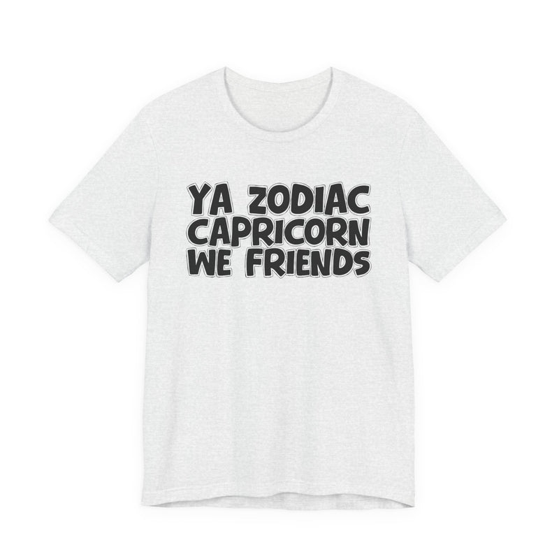 Ya Zodiac CAPRICORN We Friends —— Fun Astrology T-Shirt for CAPRICORN Sign