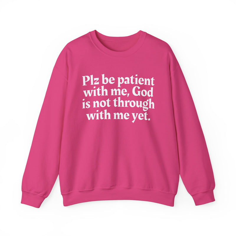Sweatshirt with text design reading “PLZ BE PATIENT WITH ME, GOD IS NOT THROUGH WITH ME YET.”, front view