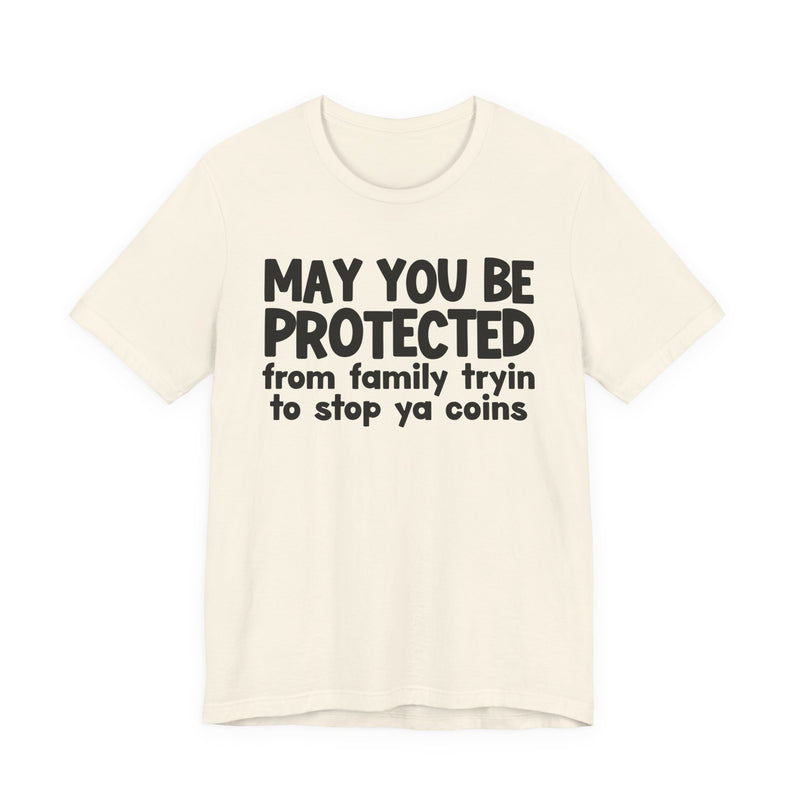 May You Be Protected From Family Tryin To Stop Ya Coins — Funny Sarcastic Prayer Tee