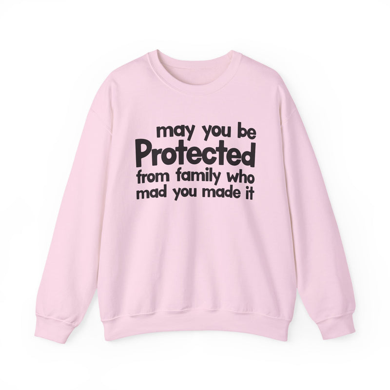 May You Be Protected From Family Who Mad You Made It — Sweatshirt alternate view 10: MAY YOU BE PROTECTED FROM FAMILY WHO MAD YOU MADE IT in bold statement lettering. Street Talk Designs protection statement apparel.
