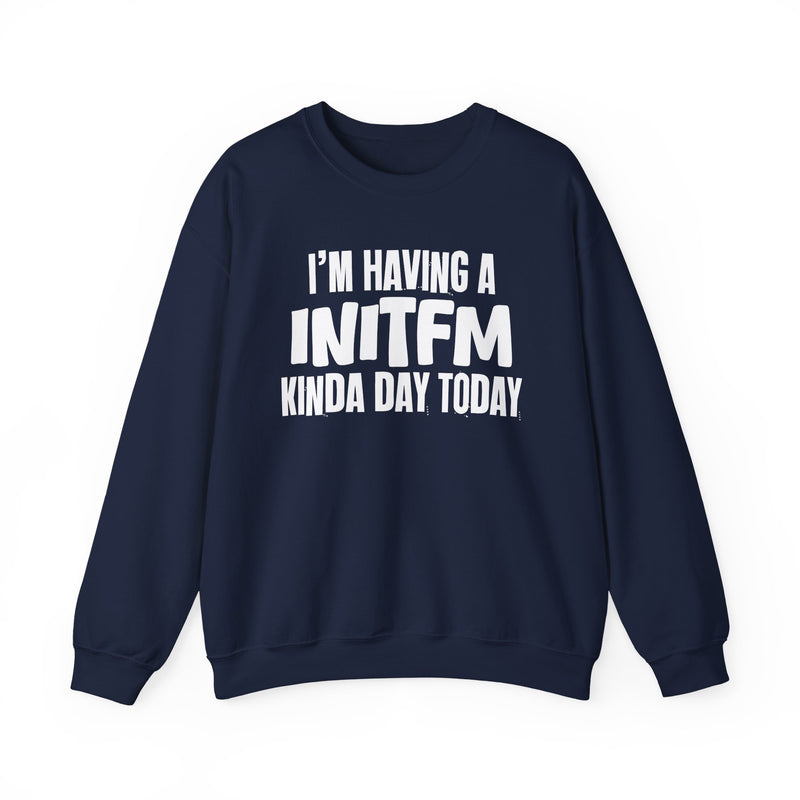 I'm Having a Initfm Kinda Day Today — Funny Mood Sweatshirt