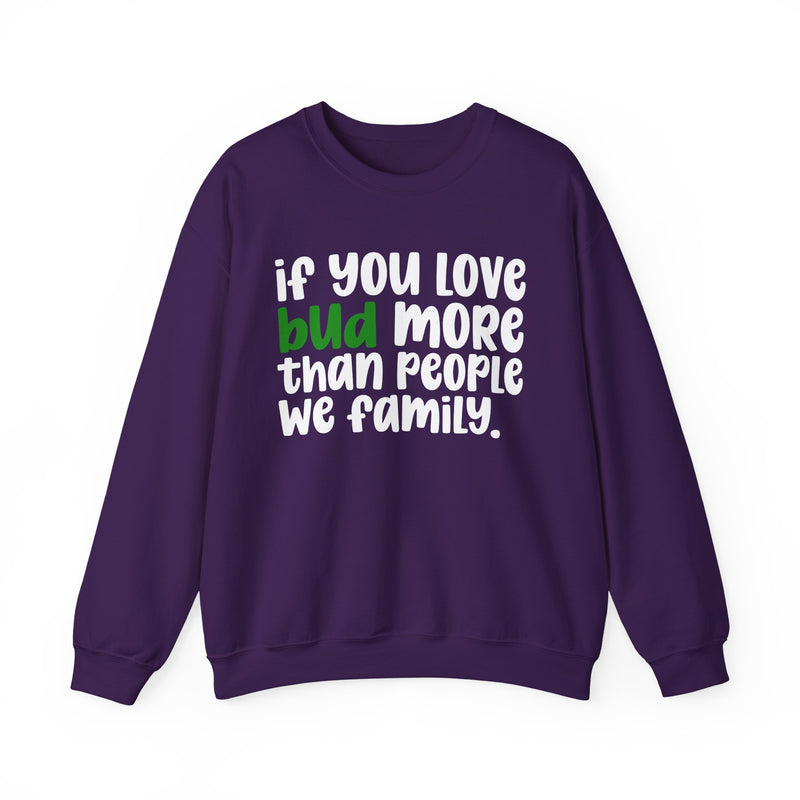 If You Love Bud More Than People We Family - Sweatshirt