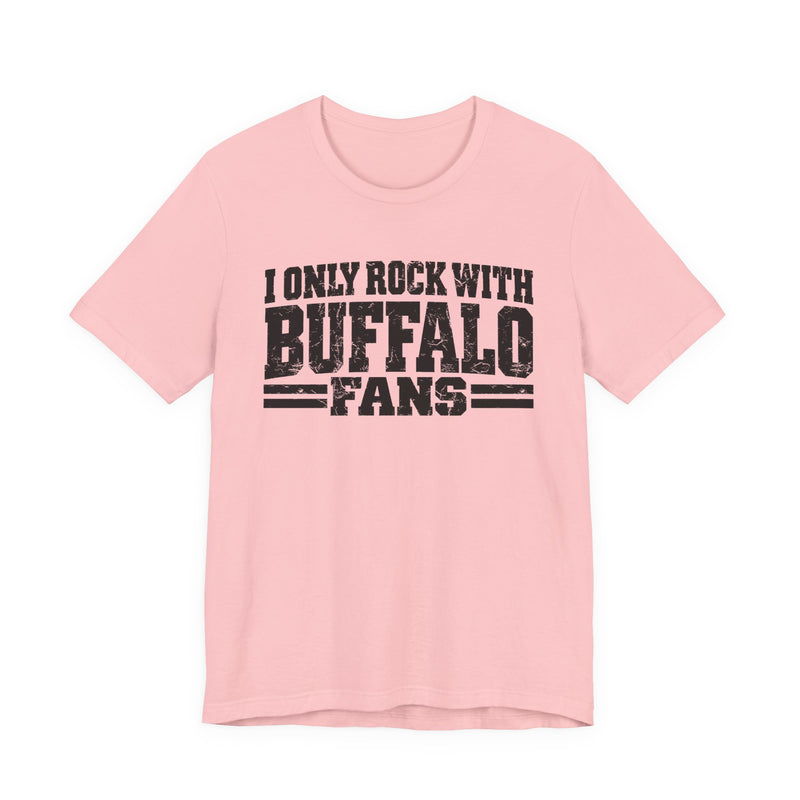 I Only Rock with Buffalo Fans - Fun Sport Fans T-Shirt