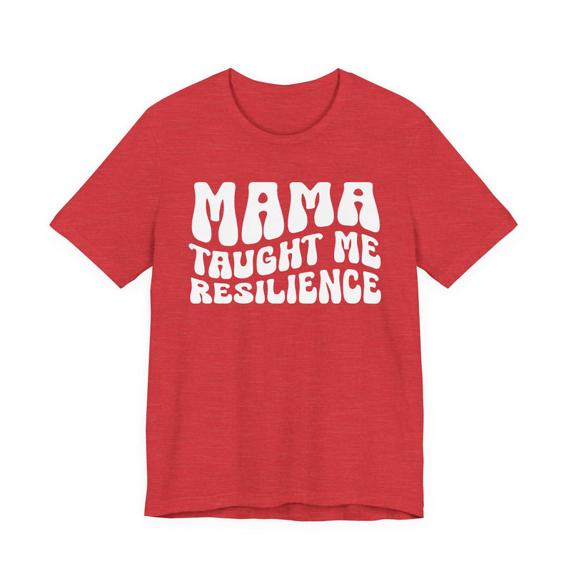 Mama Taught Me Resilience T-Shirt (solid print)