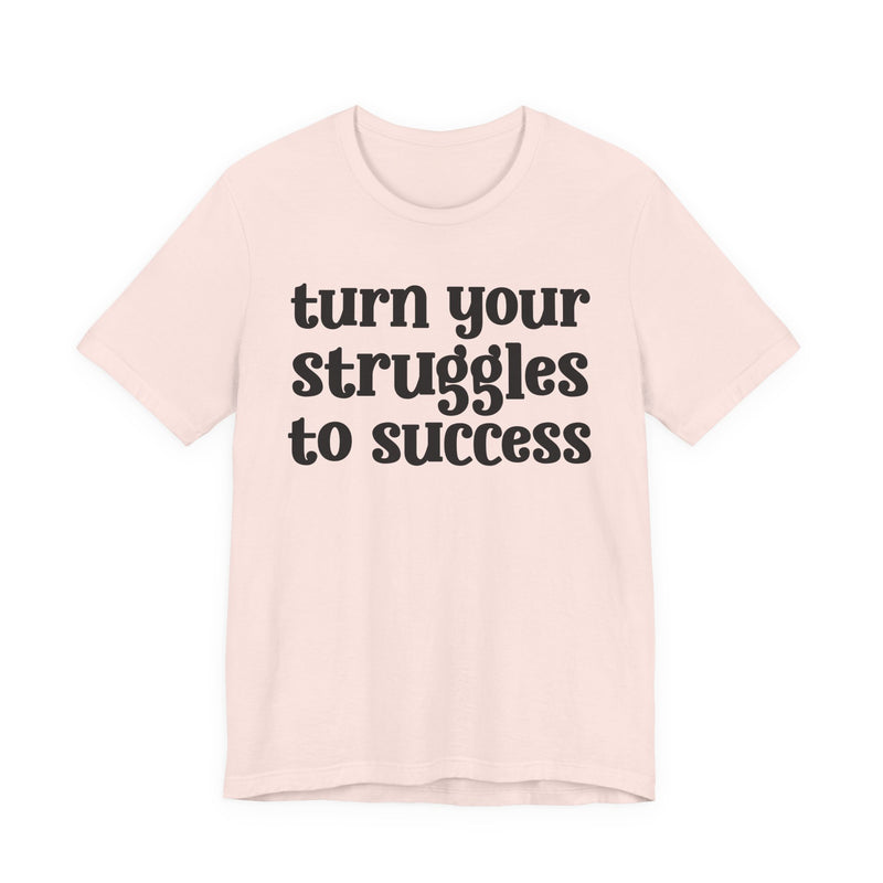 Turn Your Struggles to Success — Inspirational T-Shirt