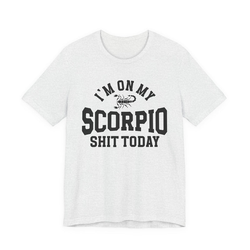 I'm On My Scorpio Shit Today T-Shirt