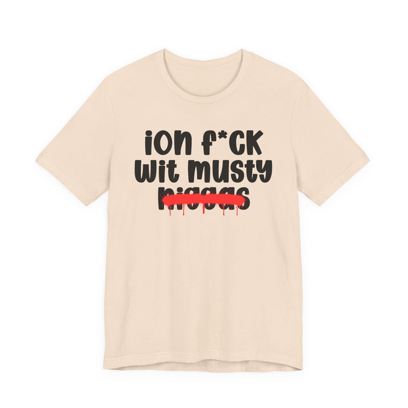 ION Fuck Wit Musty Niggas - Brutally Direct Statement Tee