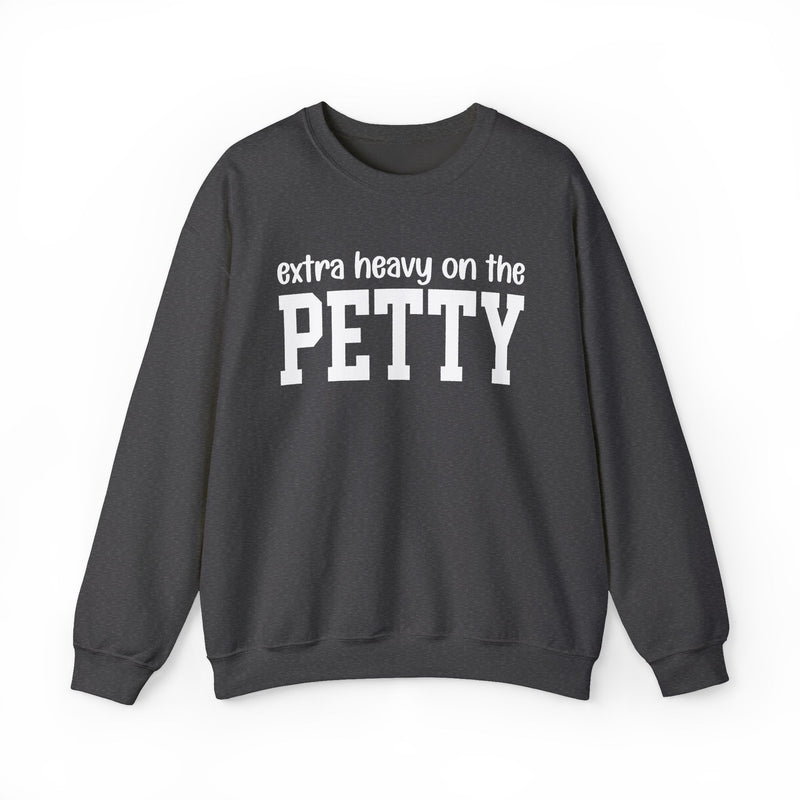 Extra Heavy On The PETTY — Sweatshirt