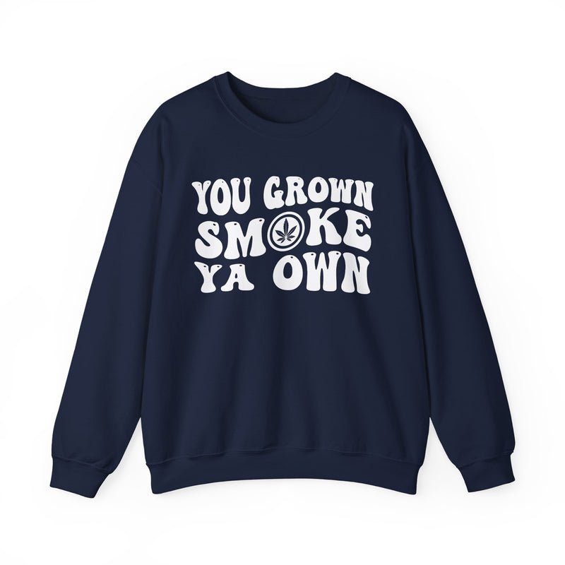 You Grown Smoke Ya Own Sweatshirt