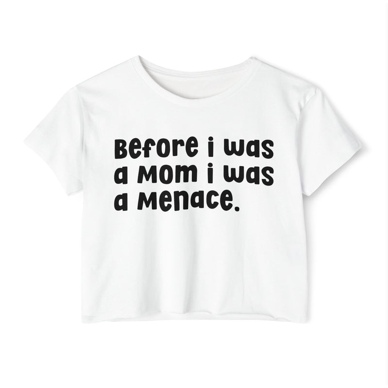 Before I Was A Mother I Was A Menace — Crop Top