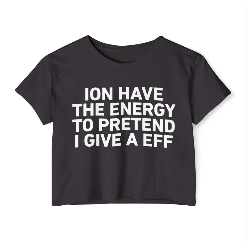 I Don’t Have The Energy To Pretend I Give A EFF - Bold Declaration Crop Top