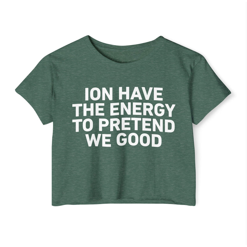 I Don’t Have The Energy To Pretend We Good - Bold Declaration Crop Top