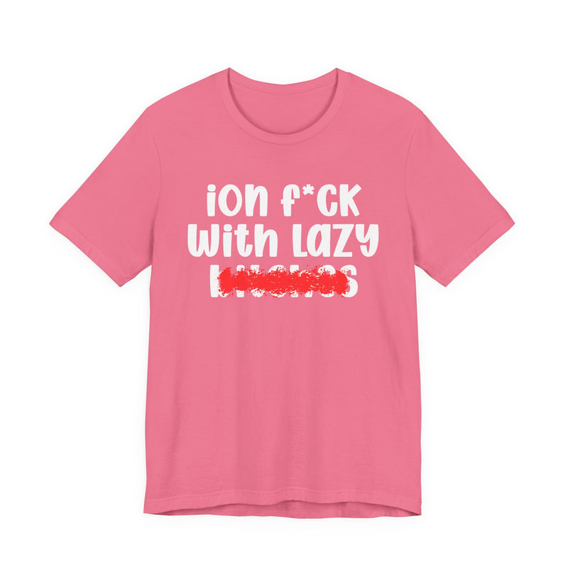 ION (I Don't) FUCK WITH LAZY BITCHES — Bold Sarcastic Graphic T-Shirt
