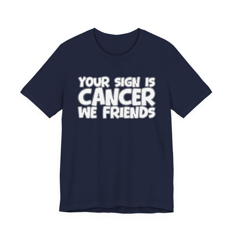 Your Sign Is CANCER We Friends - Fun Astrology Tee for CANCERS