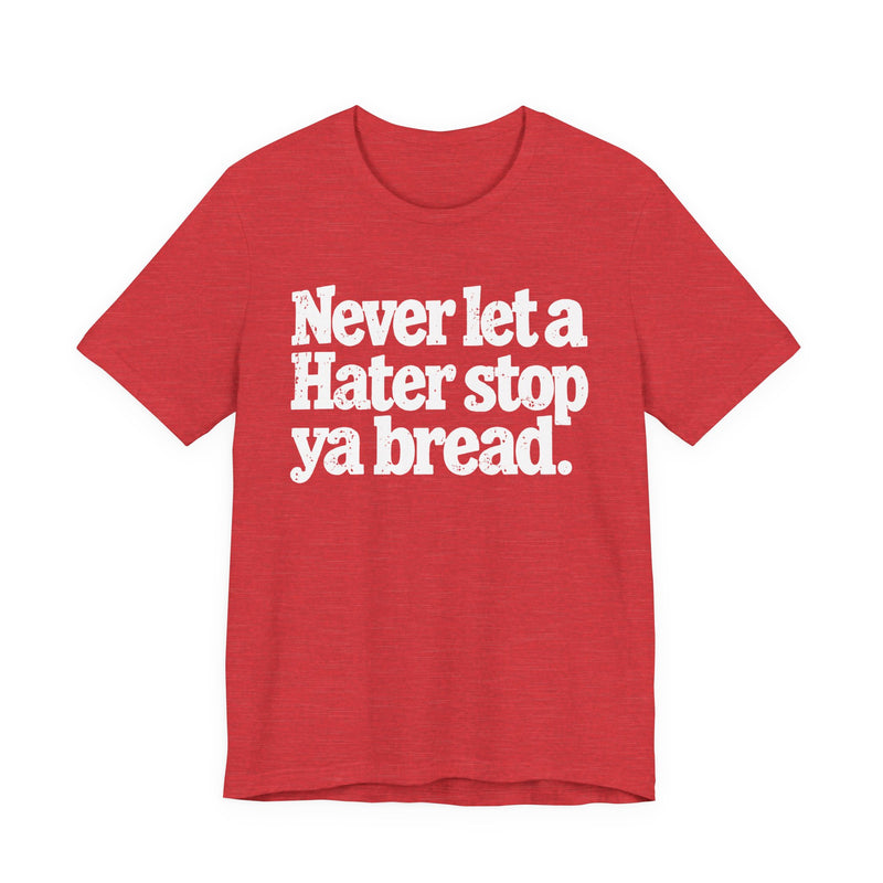 Never Let A Hater Stop Ya Bread - Hustlers Mindset T-shirt