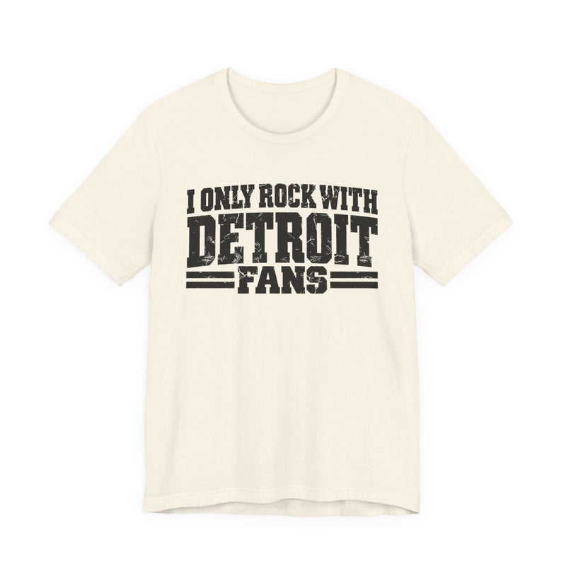 I Only Rock with Detroit Fans - Fun Sport Fans T-Shirt