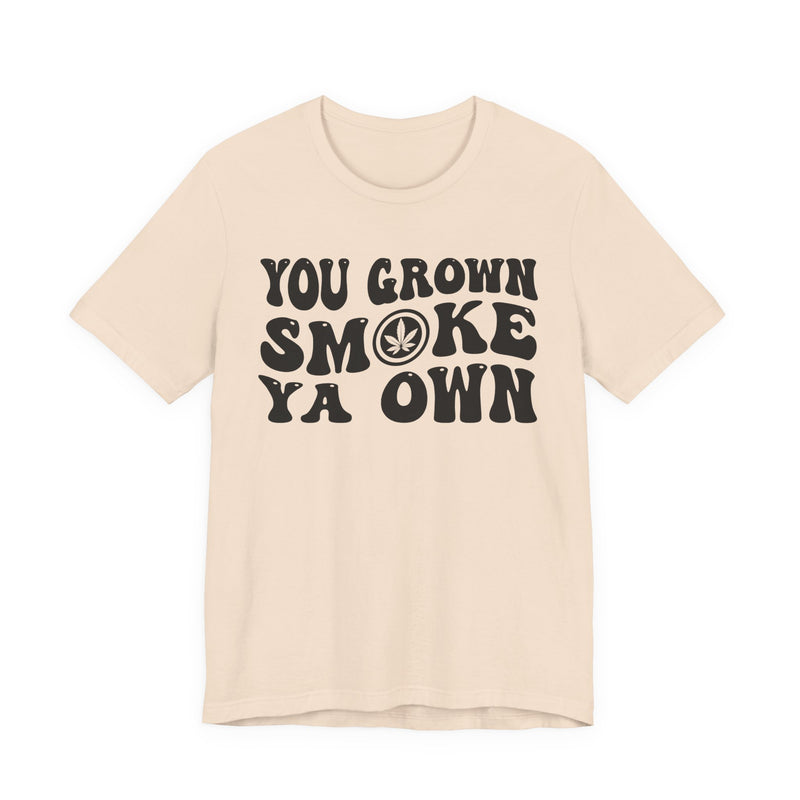 You Grown Smoke Ya Own T-Shirt