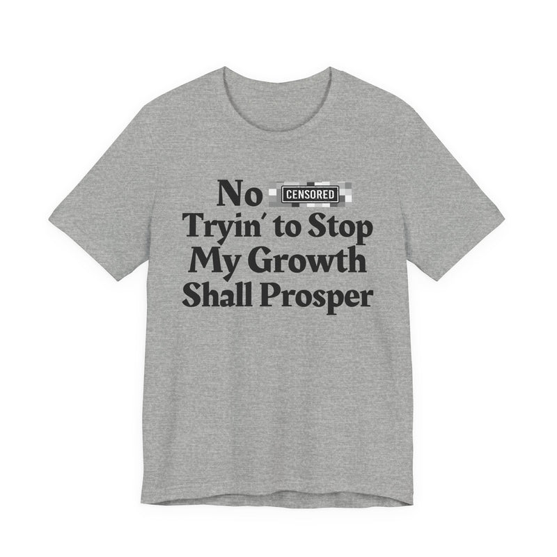 No Bitch Tryin' To Stop My Growth Shall Prosper — T-Shirt