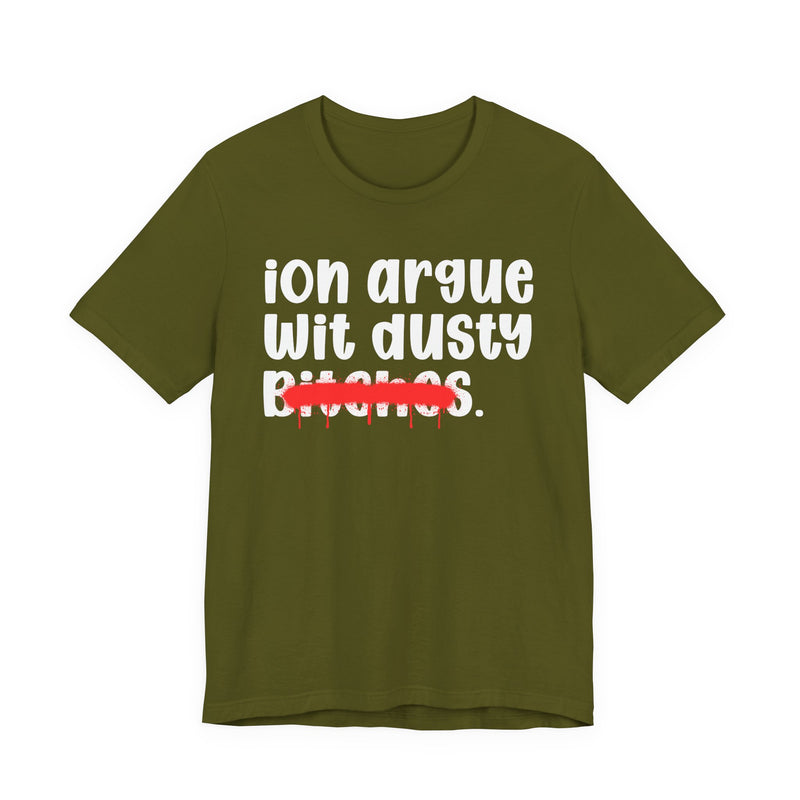 ION (I Don't) Argue Wit Dusty Bitches — Funny Statement T-Shirt