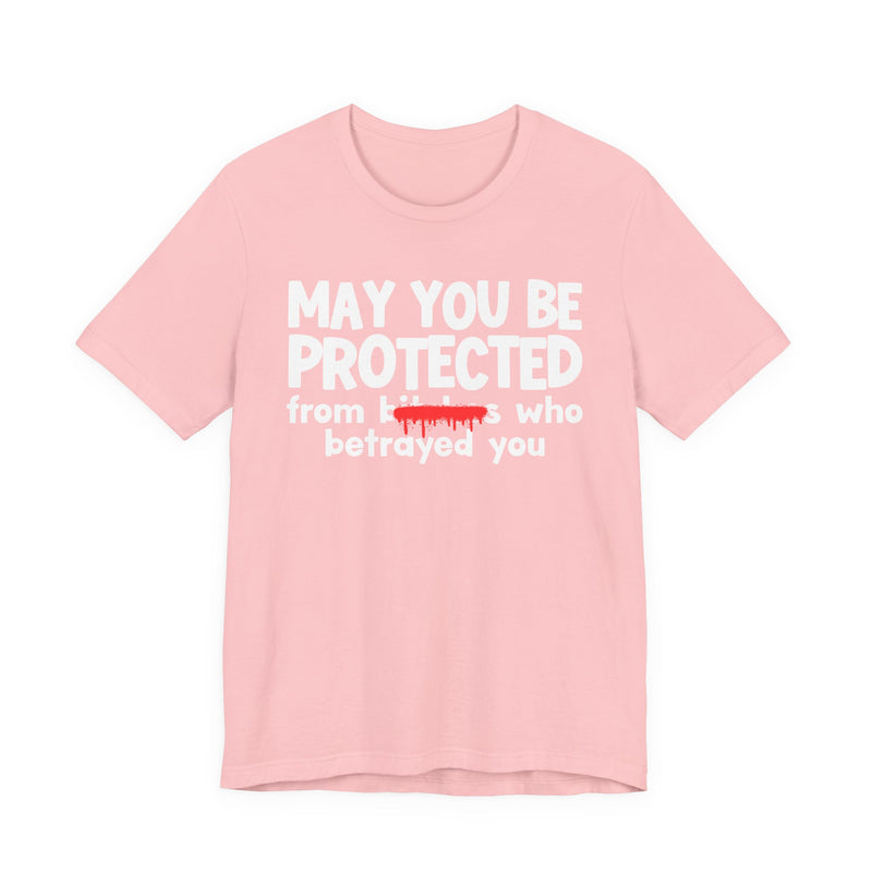 May You Be Protected From Bitches Who Betrayed You — Funny Protection Statement T-Shirt