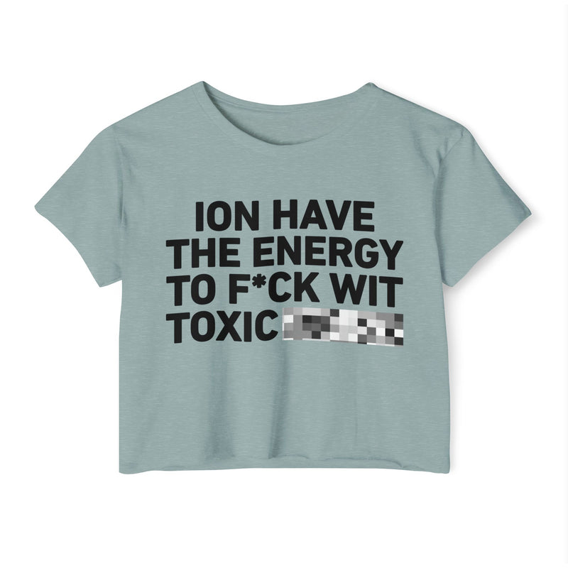 I Don’t Have The Energy To Fuck Wit Toxic (Bitches/Niggas) Bold Declaration Crop Top