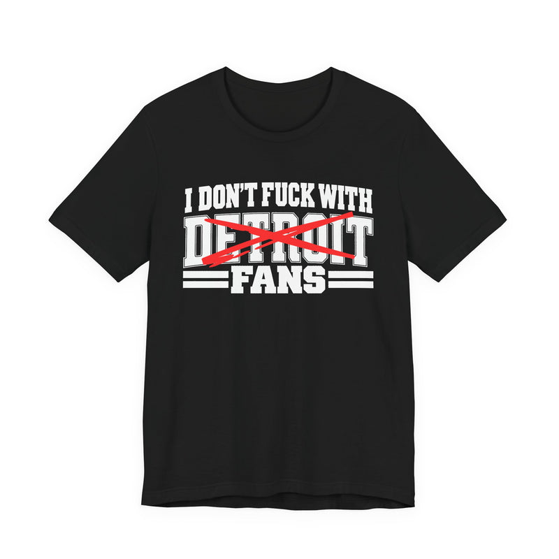 I Don't Fuck With Detroit Fans — T-Shirt alternate view 4: I DON'T FUCK WITH DETROIT FANS in bold statement lettering. Street Talk Designs sports statement apparel.