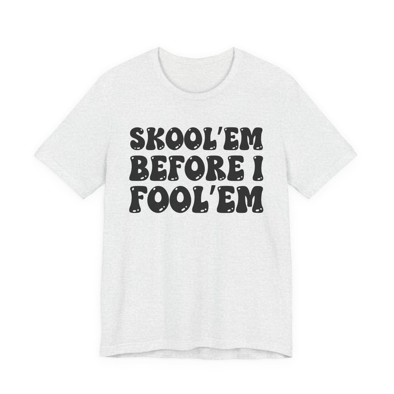 Skool'Em Before I Fool'Em — Bold Statement T‑Shirt