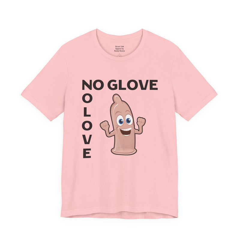 No Glove No Love — T-Shirt alternate view 15: NO GLOVE NO LOVE in bold statement lettering. Street Talk Designs humor statement apparel.